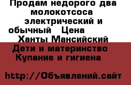 Продам недорого два молокотсоса, электрический и обычный › Цена ­ 3 000 - Ханты-Мансийский Дети и материнство » Купание и гигиена   